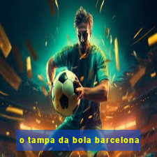 o tampa da bola barcelona